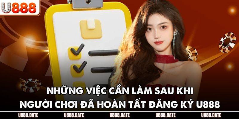 Những việc cần làm sau khi người chơi đã hoàn tất đăng ký U888
